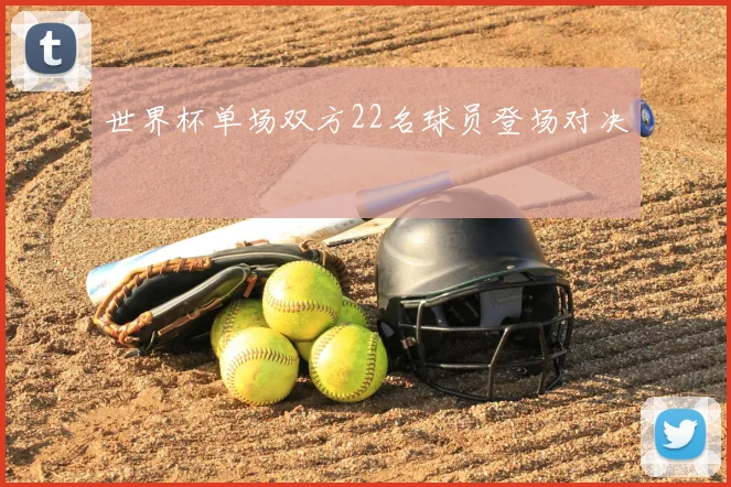 世界杯单场双方22名球员登场对决