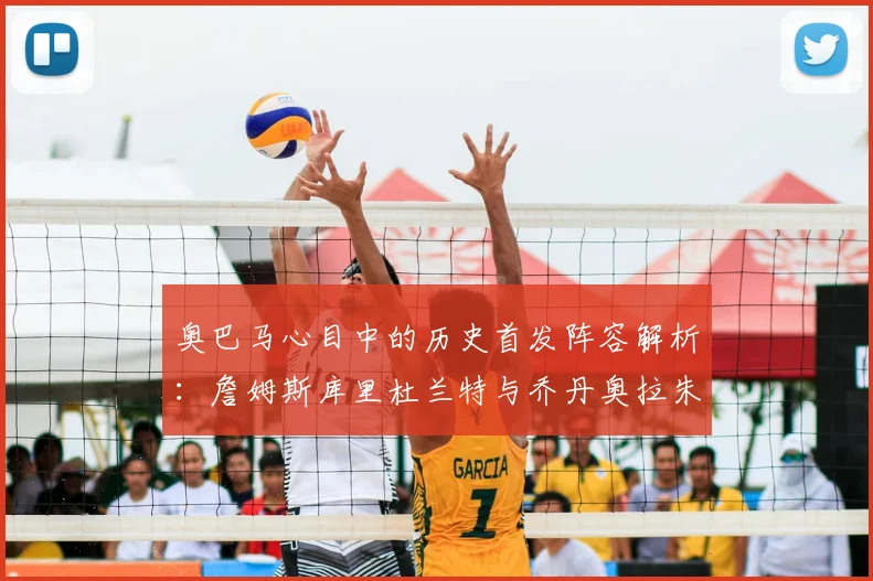 奥巴马心目中的历史首发阵容解析：詹姆斯库里杜兰特与乔丹奥拉朱旺的传奇组合