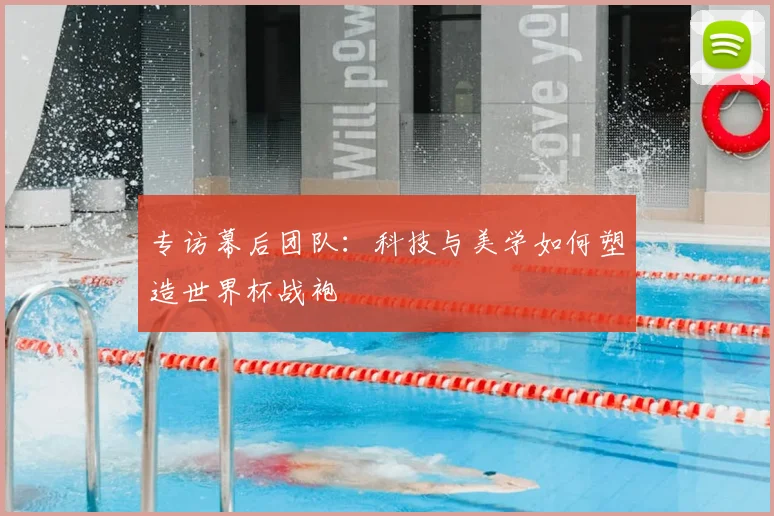专访幕后团队：科技与美学如何塑造世界杯战袍