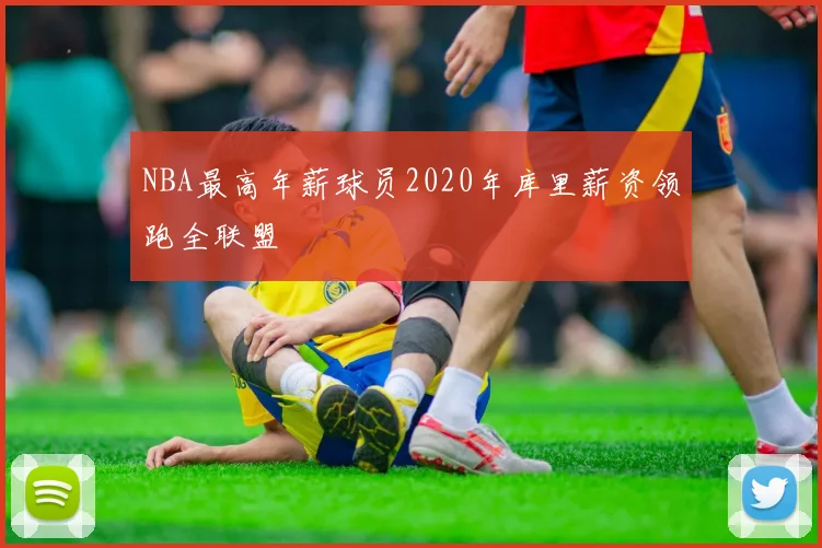 NBA最高年薪球员2020年库里薪资领跑全联盟