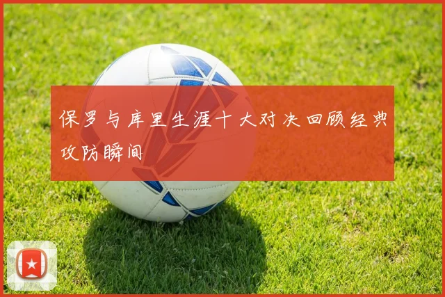 保罗与库里生涯十大对决回顾经典攻防瞬间