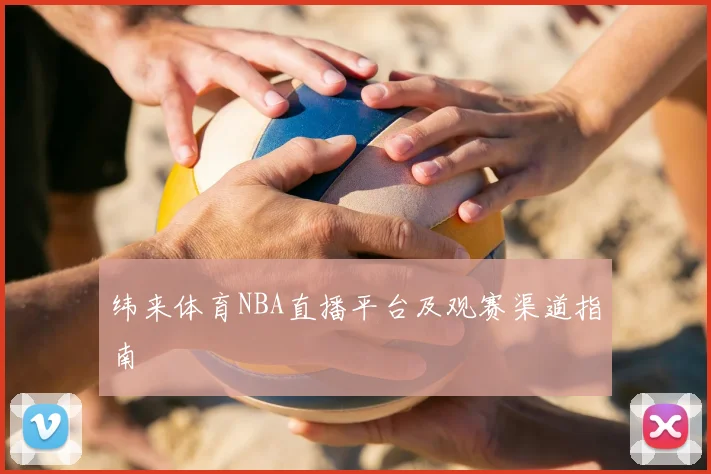 纬来体育NBA直播平台及观赛渠道指南