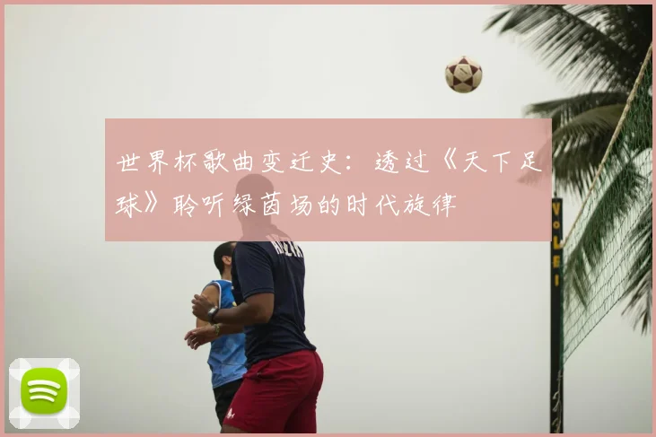 世界杯歌曲变迁史：透过《天下足球》聆听绿茵场的时代旋律