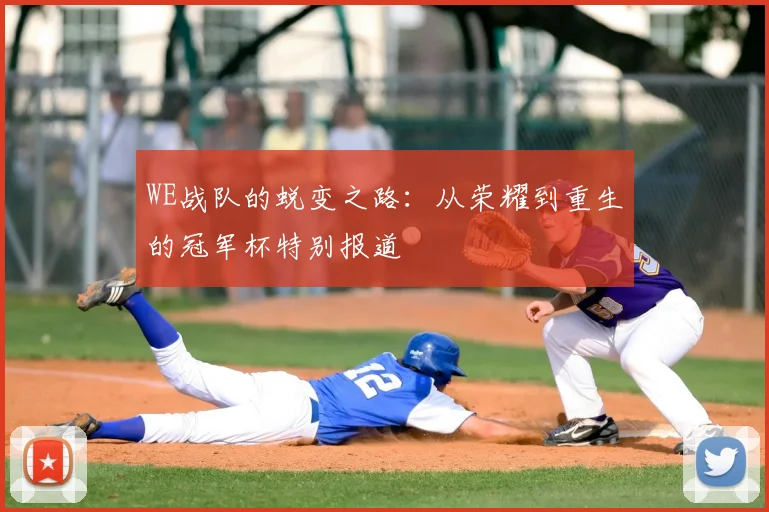 WE战队的蜕变之路：从荣耀到重生的冠军杯特别报道