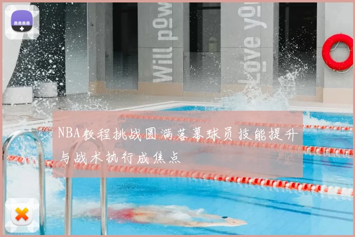 NBA教程挑战圆满落幕球员技能提升与战术执行成焦点