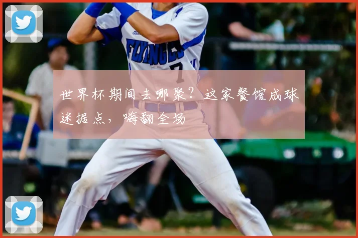 世界杯期间去哪聚？这家餐馆成球迷据点，嗨翻全场