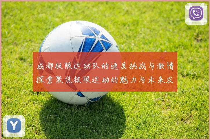 成都极限运动队的速度挑战与激情探索聚焦极限运动的魅力与未来发展