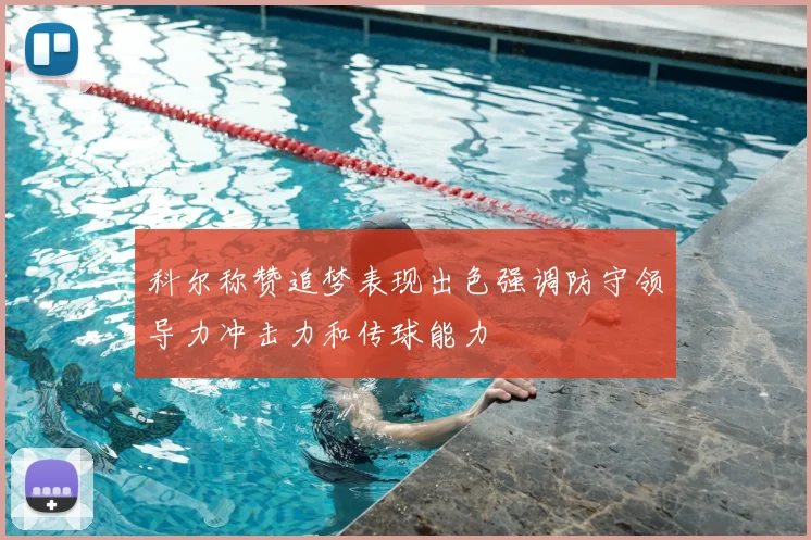 科尔称赞追梦表现出色强调防守领导力冲击力和传球能力
