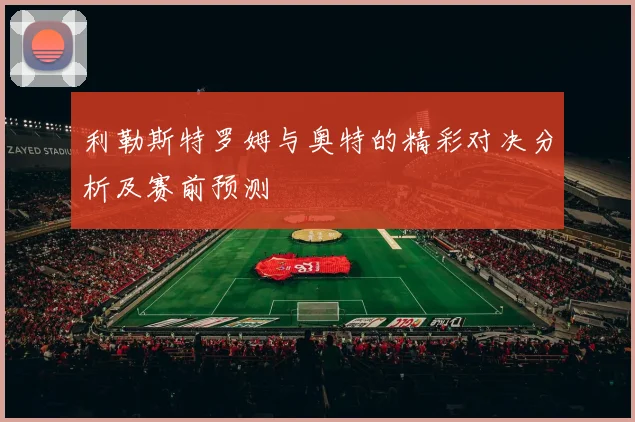 利勒斯特罗姆与奥特的精彩对决分析及赛前预测