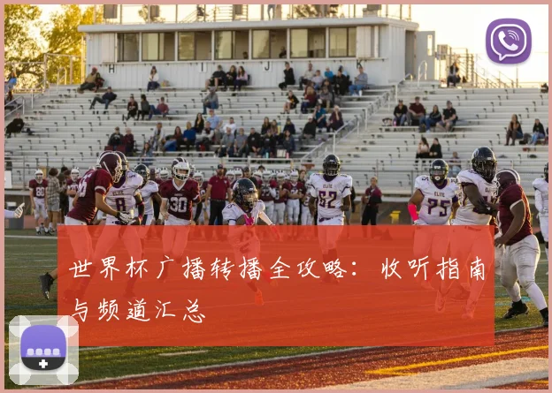 世界杯广播转播全攻略：收听指南与频道汇总