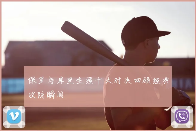 保罗与库里生涯十大对决回顾经典攻防瞬间