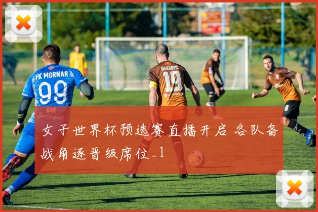 女子世界杯预选赛直播开启 各队备战角逐晋级席位_1