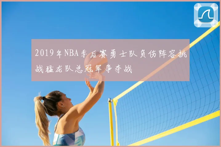 2019年NBA季后赛勇士队负伤阵容挑战猛龙队总冠军争夺战