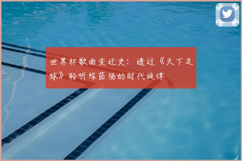 世界杯歌曲变迁史：透过《天下足球》聆听绿茵场的时代旋律